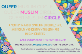 triangles with islamic geometry in pale rainbow colors, with text between that reads Queer Muslim Circle, last sundays of the month at 4pm, you must email ma321@duke.edu for teh zoom link. Feeling hesitant or scared to show up? Have other accessibility needs? Share your needs with Maryam by emailing ma321@duke.edu triangles with islamic geometry in pale rainbow colors, with text between that reads Queer Muslim Circle, last sundays of the month at 4pm, you must email ma321@duke.edu for teh zoom link. Feeling hesitant or scared to show up? Have other accessibility needs? Share your needs with Maryam by emailing ma321@duke.edu
